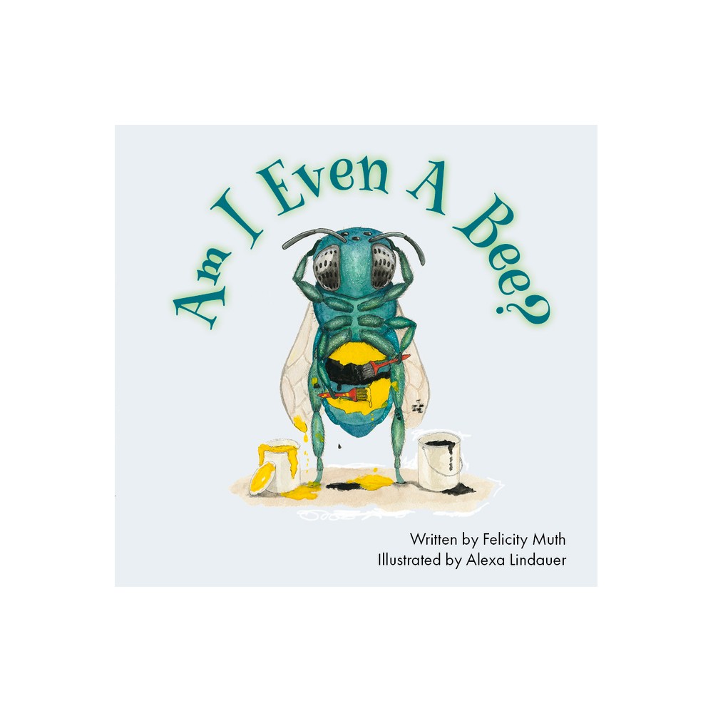 Am I Even a Bee? - by Felicity Muth (Hardcover)