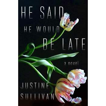 He Said He Would Be Late - by  Justine Sullivan (Paperback)