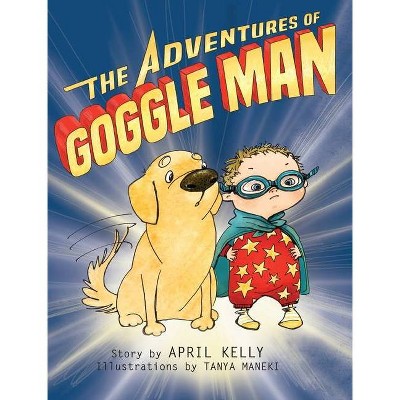 The Adventures of Goggle Man - by  April Kelly (Hardcover)