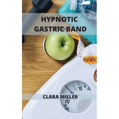 Hypnotic Gastric Band - by  Clara Miller (Hardcover)