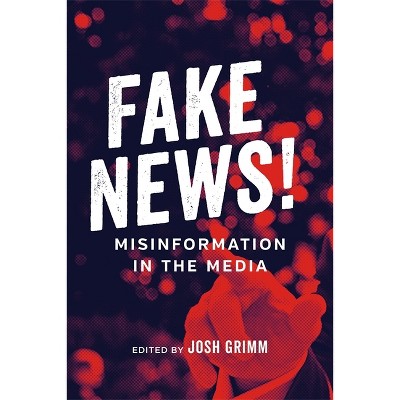 Fake News! - (Media and Public Affairs) by  Josh Grimm & Robert Mann (Paperback)