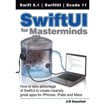 SwiftUI for Masterminds - by  J D Gauchat (Paperback)