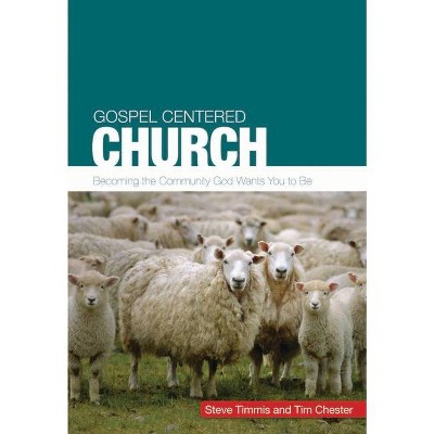 Gospel Centered Church - (Gospel-Centred) by  Steve Timmis & Tim Chester (Paperback)