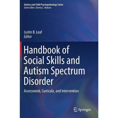 Handbook of Social Skills and Autism Spectrum Disorder - (Autism and Child Psychopathology) by  Justin B Leaf (Hardcover)