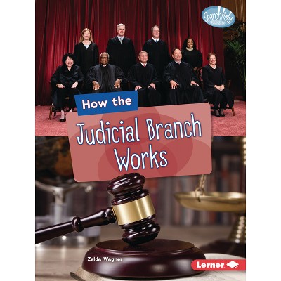 How the Judicial Branch Works - (Searchlight Books (Tm) -- The Kids' Guide to Government) by  Zelda Wagner (Paperback)