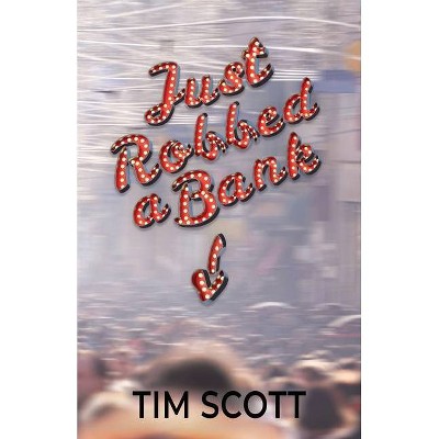 Just Robbed a Bank - by  Tim Scott (Paperback)