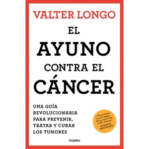 El Ayuno Contra El Cáncer. Una Guía Revolucionaria Para Prevenir, Tratar Y Curar Los Tumores / Fasting Against Cancer - by  Valter Longo (Paperback) - 1 of 1