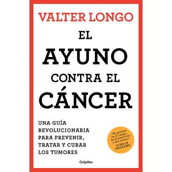 El Ayuno Contra El Cáncer. Una Guía Revolucionaria Para Prevenir, Tratar Y Curar Los Tumores / Fasting Against Cancer - by  Valter Longo (Paperback)