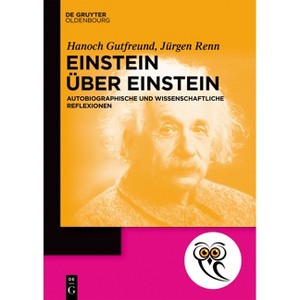 Einstein über Einstein - (De Gruyter Populärwissenschaftliche Reihe) by  Hanoch Gutfreund & Jürgen Renn (Paperback) - 1 of 1