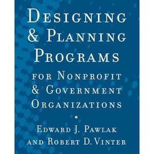 Designing and Planning Programs for Nonprofit and Government Organizations - by  Edward J Pawlak & Robert D Vinter (Paperback) - 1 of 1