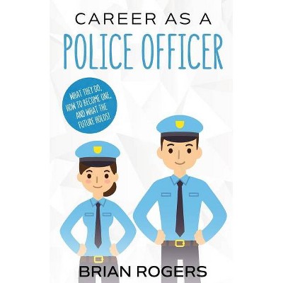 Career As a Police Officer - by  Rogers Brian (Paperback)