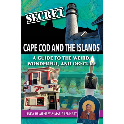 Secret Cape Cod and Islands: A Guide to the Weird, Wonderful, and Obscure - by  Linda Humphrey & Maria Lenhart (Paperback)