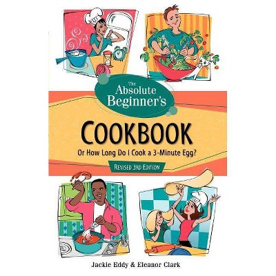 The Absolute Beginner's Cookbook, Revised 3rd Edition - (Absolute Beginner's Guides (Que)) by  Jackie Eddy & Eleanor Clark (Paperback)