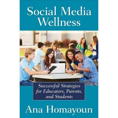 Social Media Wellness - (Corwin Teaching Essentials) by  Ana Homayoun (Paperback)