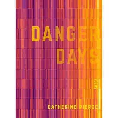 Danger Days - by  Catherine Pierce (Paperback)