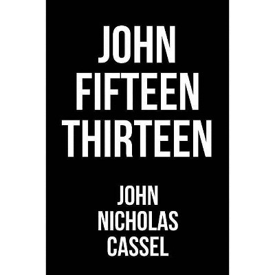 John Fifteen Thirteen - by  John Nicholas Cassel (Paperback)