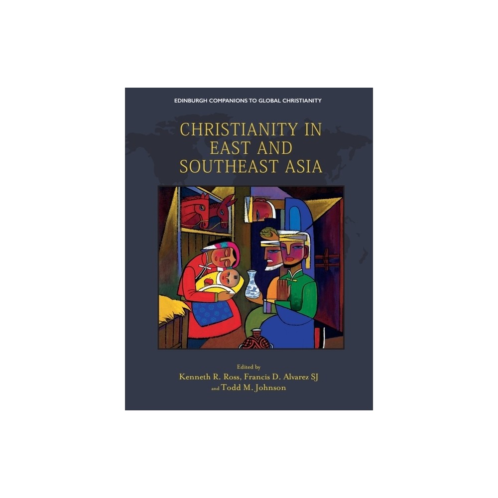 Christianity in East and Southeast Asia - (Edinburgh Companions to Global Christianity) by Kenneth R Ross & Francis Alvarez & Todd M Johnson