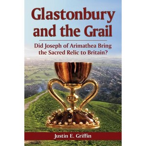 Glastonbury and the Grail - by  Justin E Griffin (Paperback) - 1 of 1