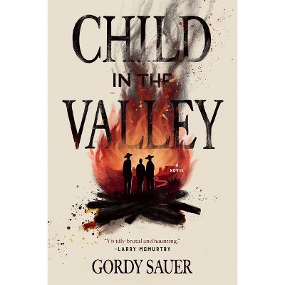 Child in the Valley - (Cold Mountain Fund) by  Gordy Sauer (Hardcover)