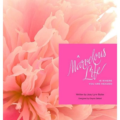 A Marvelous Life...Is where you are headed - by  Joey Lynn Butler (Hardcover)