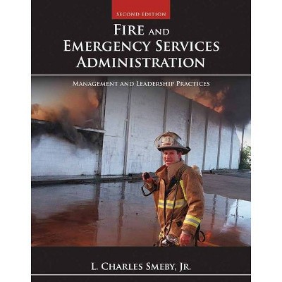 Fire and Emergency Services Administration: Management and Leadership Practices - (Public Safety) 2nd Edition by  L Charles Smeby Jr (Paperback)