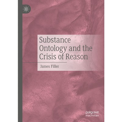 Substance Ontology and the Crisis of Reason - by  James Filler (Hardcover)