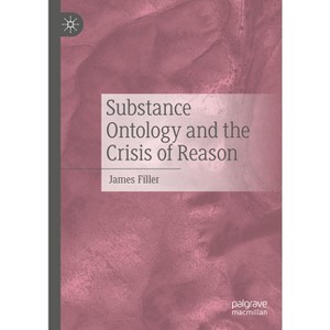 Substance Ontology and the Crisis of Reason - by  James Filler (Hardcover) - 1 of 1