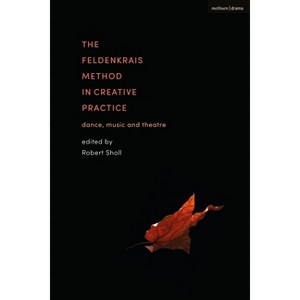 The Feldenkrais Method in Creative Practice - by  Robert Sholl (Paperback) - 1 of 1