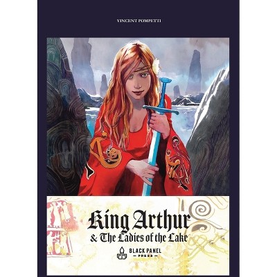 King Arthur & the Ladies of the Lake - by  Vincent Pompetti (Hardcover)
