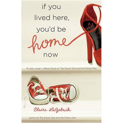 If You Lived Here, You'd Be Home Now - by  Claire LaZebnik (Paperback)