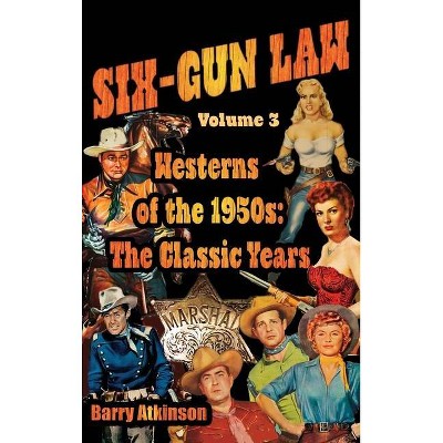 SIX-GUN LAW Westerns of the 1950s - by  Barry Atkinson (Hardcover)