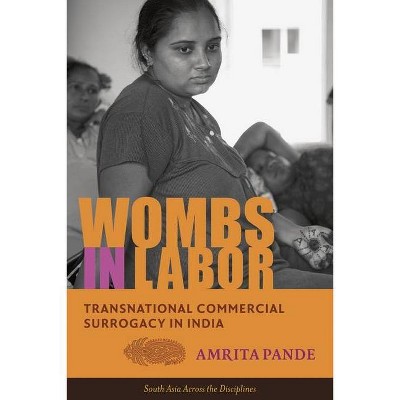 Wombs in Labor - (South Asia Across the Disciplines) by  Amrita Pande (Paperback)