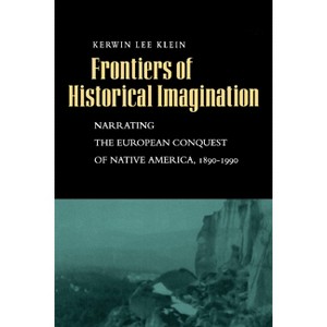 Frontiers of Historical Imagination - by  Kerwin Lee Klein (Paperback) - 1 of 1