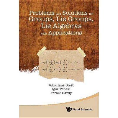 Problems and Solutions for Groups, Lie Groups, Lie Algebras with Applications - by  Willi-Hans Steeb & Yorick Hardy & Igor Tanski (Hardcover)