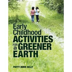Early Childhood Activities for a Greener Earth - by  Patty Born Selly (Paperback)