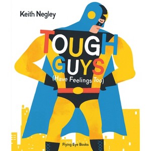 Tough Guys Have Feelings Too (Jacketed) - by  Keith Negley (Hardcover) - 1 of 1