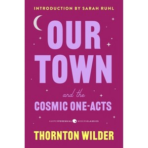Our Town and the Cosmic One-Acts - (Harper Perennial Deluxe Editions) by  Thornton Wilder (Paperback) - 1 of 1