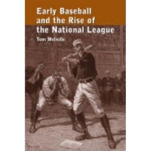 Early Baseball and the Rise of the National League - by  Tom Melville (Paperback) - 1 of 1