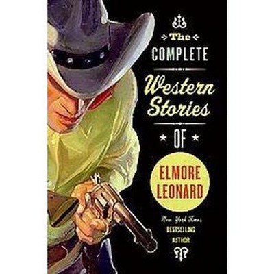 The Complete Western Stories of Elmore Leonard - (Paperback)