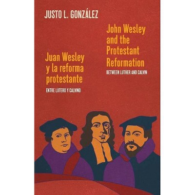 John Wesley and the Protestant Reformation / Juan Wesley y la reforma protestante - by  Justo L González (Paperback)