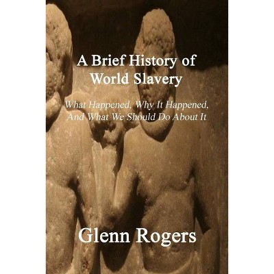 A Brief History of World Slavery - by  Glenn Rogers (Paperback)