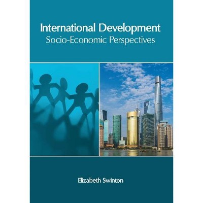 International Development: Socio-Economic Perspectives - by  Elizabeth Swinton (Hardcover)