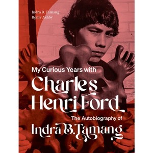 My Curious Years with Charles Henri Ford - by  Indra B Tamang & Romy Ashby (Paperback) - 1 of 1