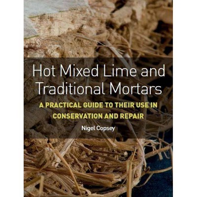 Hot Mixed Lime and Traditional Mortars - by  Nigel Copsey (Paperback)