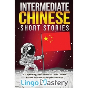 Intermediate Chinese Short Stories - (Intermediate Chinese Stories) by  Lingo Mastery (Paperback) - 1 of 1