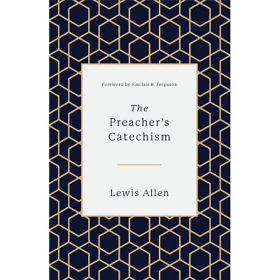 The Preacher's Catechism - by  Lewis Allen (Hardcover)