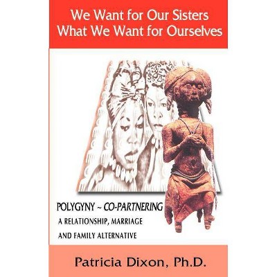 We Want for Our Sisters What We Want for Ourselves - by  Patricia Dixon (Paperback)