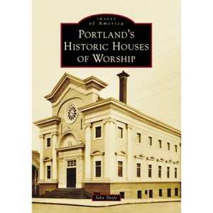 Portland's Historic Houses of Worship - (Images of America) by  John Doyle (Paperback) - 1 of 1