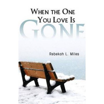 When the One You Love Is Gone - by  Rebekah L Miles (Paperback)