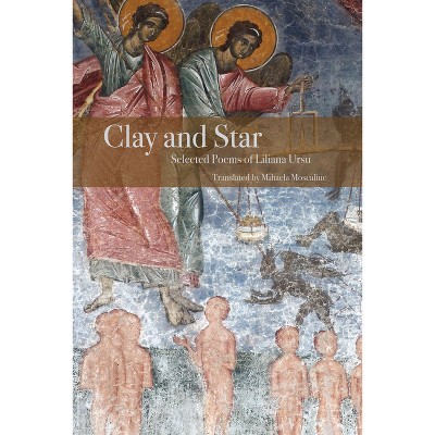Clay and Star: Selected Poems of Liliana Ursu - (Paperback)